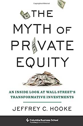 The Myth of Private Equity: An Inside Look at Wall Street's Transformative Investments