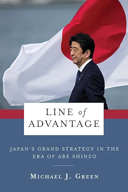 Line of Advantage: Japan's Grand Strategy in the Era of Abe Shinzō