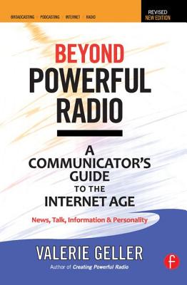 Beyond Powerful Radio: A Communicator's Guide to the Internet Age--News, Talk, Information & Personality for Broadcasting, Podcasting, Intern