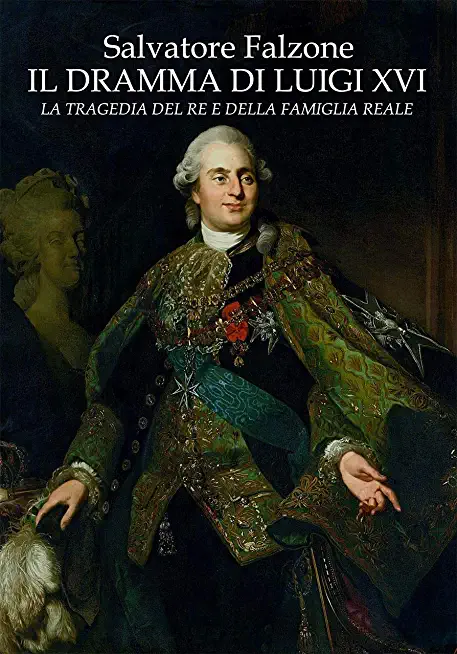 Il Dramma Di Luigi XVI: La Tragedia del Re E Della Famiglia Reale