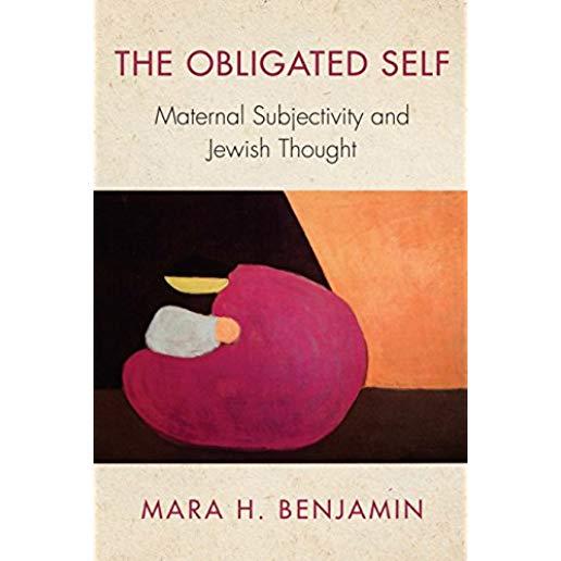 The Obligated Self: Maternal Subjectivity and Jewish Thought