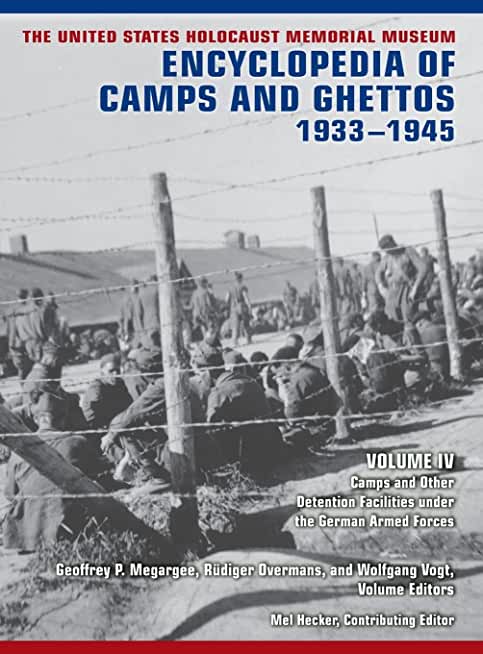 The United States Holocaust Memorial Museum Encyclopedia of Camps and Ghettos, 1933-1945, Volume IV: Camps and Other Detention Facilities Under the Ge