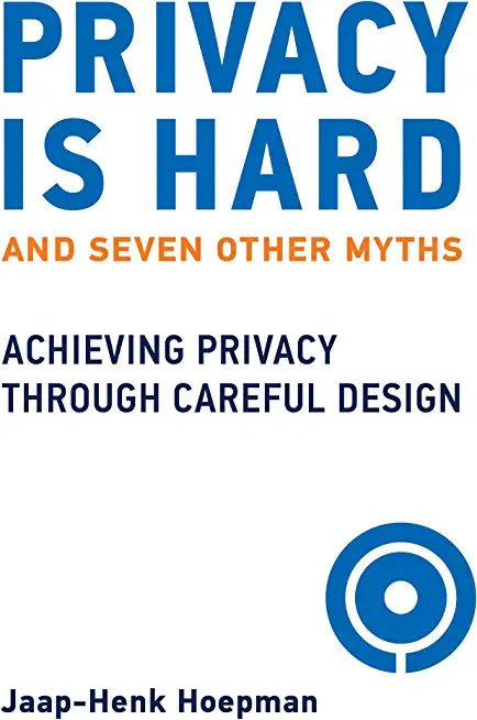 Privacy Is Hard and Seven Other Myths: Achieving Privacy Through Careful Design