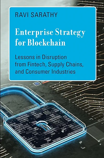 Enterprise Strategy for Blockchain: Lessons in Disruption from Fintech, Supply Chains, and Consumer Industries