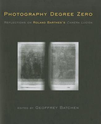 Photography Degree Zero: Reflections on Roland Barthes's Camera Lucida