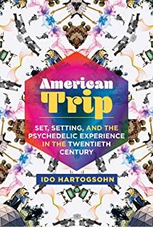 American Trip: Set, Setting, and the Psychedelic Experience in the Twentieth Century