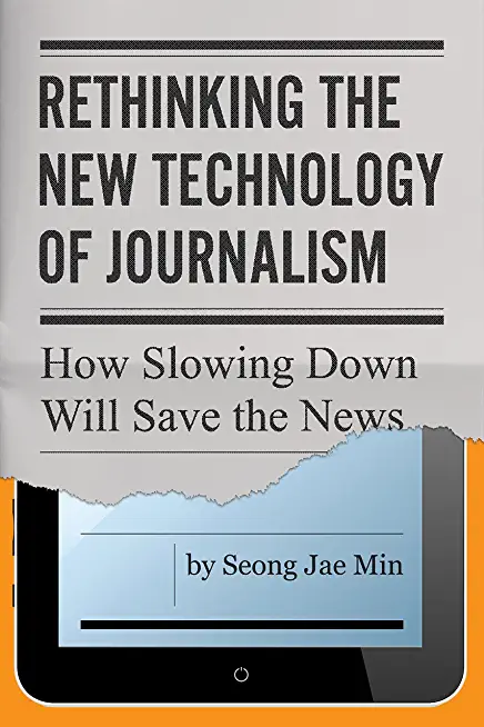 Rethinking the New Technology of Journalism: How Slowing Down Will Save the News