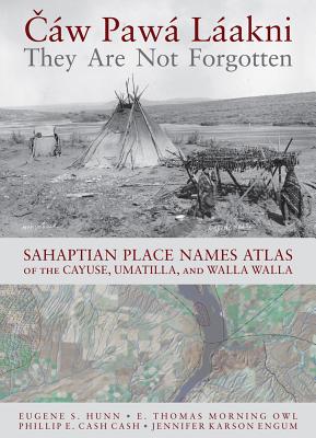 CÃ¡w PawÃ¡ LÃ¡akni / They Are Not Forgotten: Sahaptian Place Names Atlas of the Cayuse, Umatilla, and Walla Walla