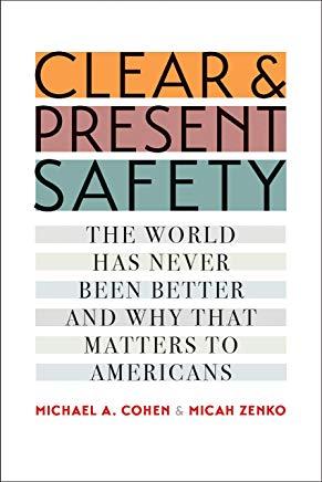 Clear and Present Safety: The World Has Never Been Better and Why That Matters to Americans