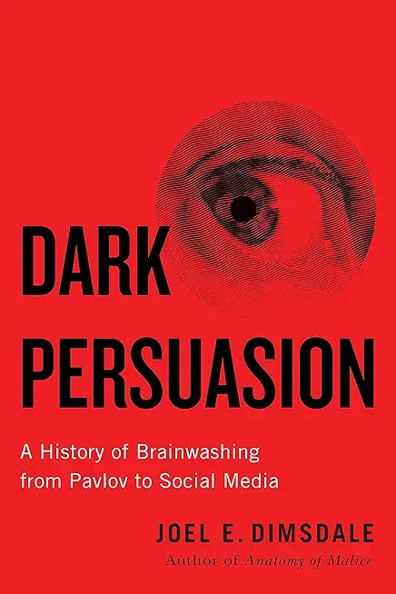 Dark Persuasion: A History of Brainwashing from Pavlov to Social Media