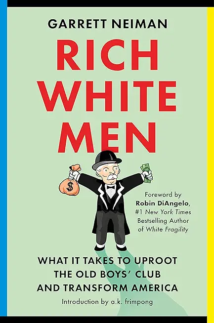Rich White Men: What It Takes to Uproot the Old Boys' Club and Transform America