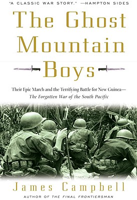 The Ghost Mountain Boys: Their Epic March and the Terrifying Battle for New Guinea--The Forgotten War of the South Pacific