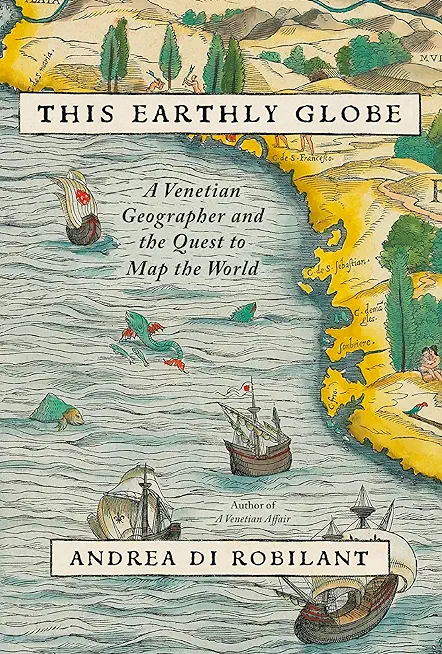 This Earthly Globe: A Venetian Geographer and the Quest to Map the World