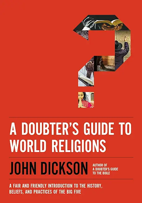 A Doubter's Guide to World Religions: A Fair and Friendly Introduction to the History, Beliefs, and Practices of the Big Five