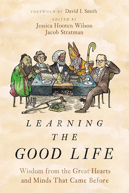 Learning the Good Life: Wisdom from the Great Hearts and Minds That Came Before