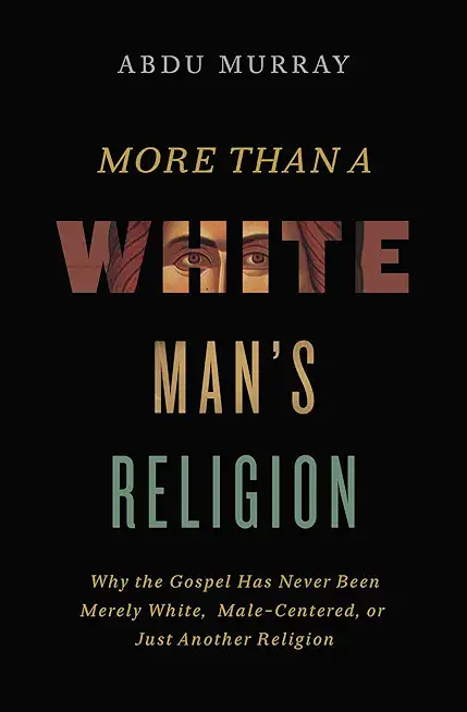 More Than a White Man's Religion: Why the Gospel Has Never Been Merely White, Male-Centered, or Just Another Religion