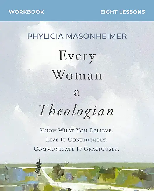 Every Woman a Theologian Book with Workbook: Know What You Believe. Live It Confidently. Communicate It Graciously.