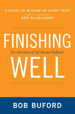 Finishing Well: The Adventure of Life Beyond Halftime