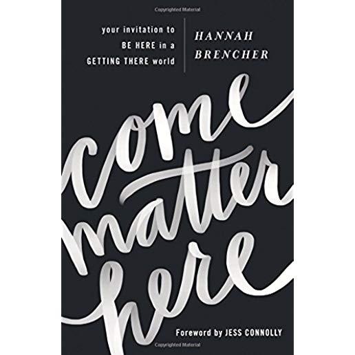 Come Matter Here: Your Invitation to Be Here in a Getting There World