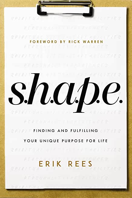 S.H.A.P.E.: Finding and Fulfilling Your Unique Purpose for Life