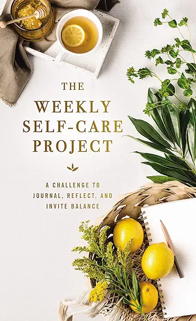 The Weekly Self-Care Project: A Challenge to Journal, Reflect, and Invite Balance