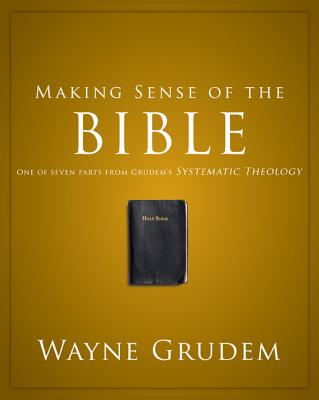 Making Sense of the Bible: One of Seven Parts from Grudem's Systematic Theology 1