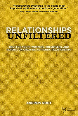 Relationships Unfiltered: Help for Youth Workers, Volunteers, and Parents on Creating Authentic Relationships