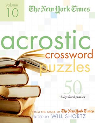The New York Times Acrostic Puzzles Volume 10: 50 Engaging Acrostics from the Pages of the New York Times