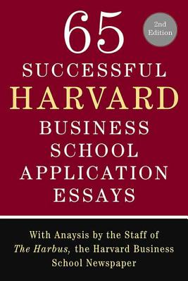 65 Successful Harvard Business School Application Essays, Second Edition: With Analysis by the Staff of the Harbus, the Harvard Business School Newspa