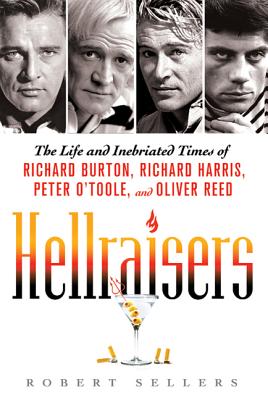 Hellraisers: The Life and Inebriated Times of Richard Burton, Richard Harris, Peter O'Toole, and Oliver Reed