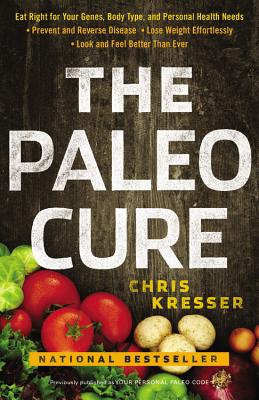 The Paleo Cure: Eat Right for Your Genes, Body Type, and Personal Health Needs -- Prevent and Reverse Disease, Lose Weight Effortlessl