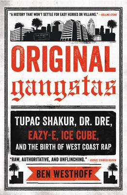 Original Gangstas: Tupac Shakur, Dr. Dre, Eazy-E, Ice Cube, and the Birth of West Coast Rap
