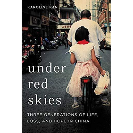 Under Red Skies: Three Generations of Life, Loss, and Hope in China