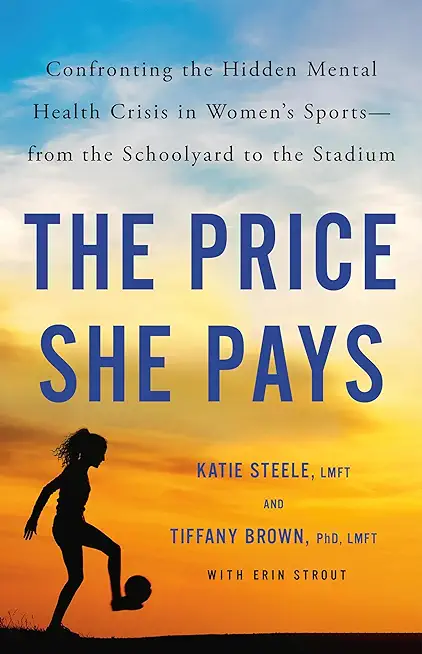 The Price She Pays: Confronting the Hidden Mental Health Crisis in Women's Sports--From the Schoolyard to the Stadium