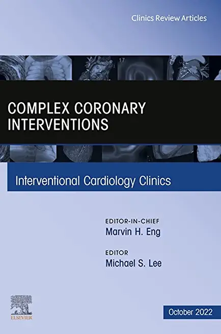 Complex Coronary Interventions, an Issue of Interventional Cardiology Clinics: Volume 11-4