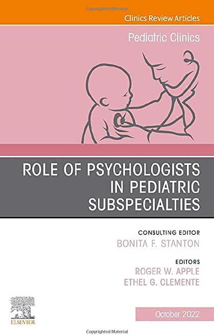 Role of Psychologists in Pediatric Subspecialties, an Issue of Pediatric Clinics of North America: Volume 69-5