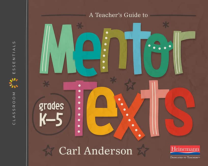 A Teacher's Guide to Mentor Texts, K-5: The Classroom Essentials Series