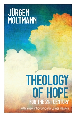 A Theology of Hope: For the 21st Century