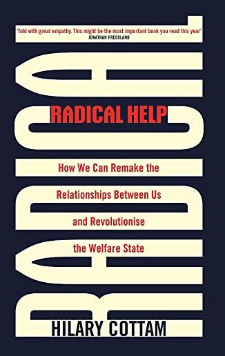 Radical Help: How We Can Remake the Relationships Between Us and Revolutionize the Welfare State
