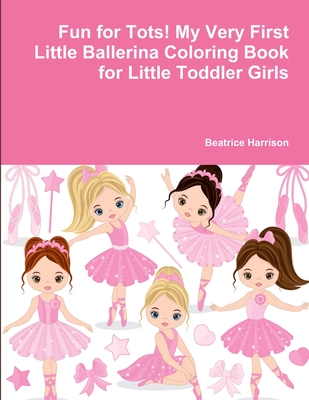 Fun for Tots! My Very First Little Ballerina Coloring Book for Little Toddler Girls