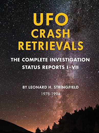 UFO Crash Retrievals: The Complete Investigation - Status Reports I-VII (1978-1994)