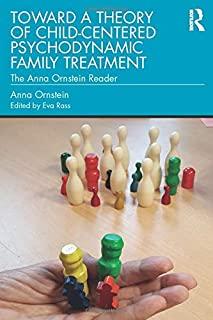 Toward a Theory of Child-Centered Psychodynamic Family Treatment: The Anna Ornstein Reader