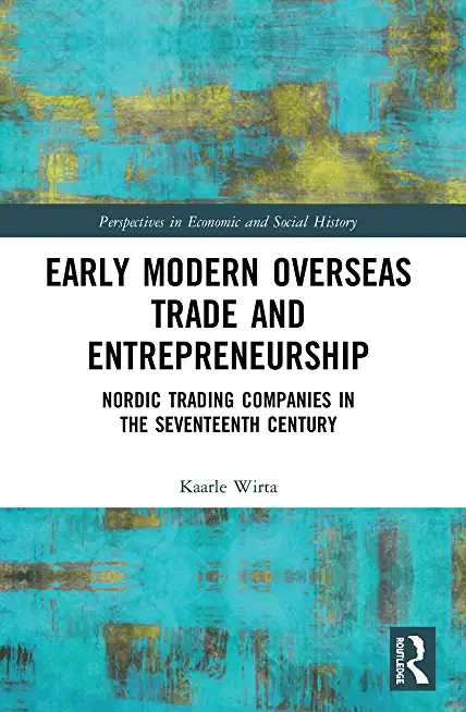 Early Modern Overseas Trade and Entrepreneurship: Nordic Trading Companies in the Seventeenth Century