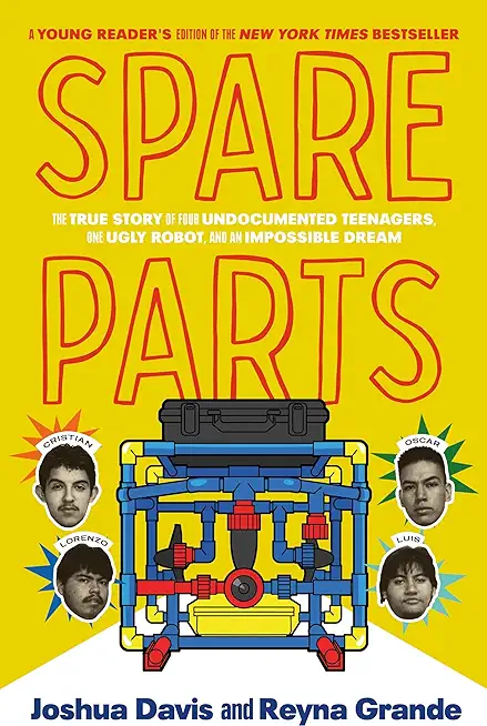 Spare Parts (Young Readers' Edition): The True Story of Four Undocumented Teenagers, One Ugly Robot, and an Impossible Dream