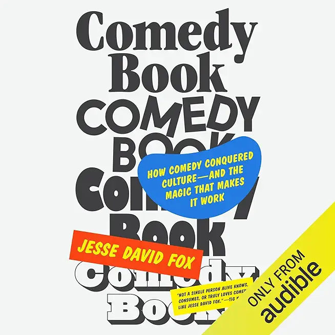 Comedy Book: How Comedy Conquered Culture-And the Magic That Makes It Work