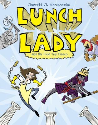 Lunch Lady and the Field Trip Fiasco: Lunch Lady #6