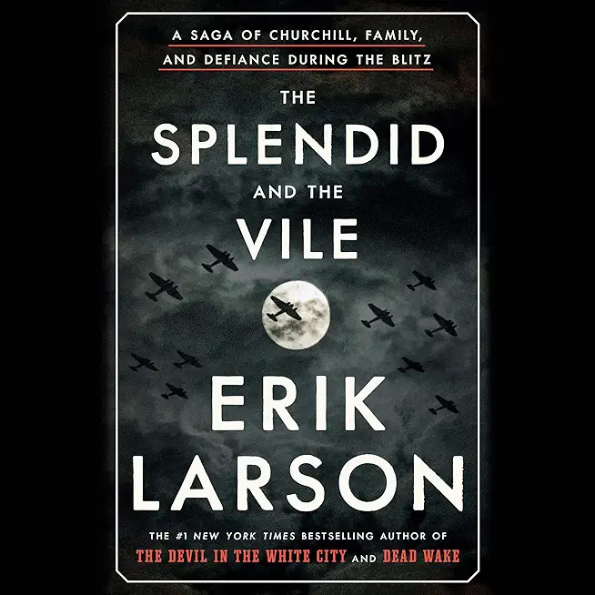 The Splendid and the Vile: A Saga of Churchill, Family, and Defiance During the Blitz