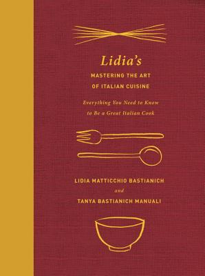 Lidia's Mastering the Art of Italian Cuisine: Everything You Need to Know to Be a Great Italian Cook: A Cookbook