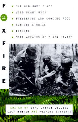 Foxfire 11: The Old Home Place, Wild Plant Uses, Preserving and Cooking Food, Hunting Stories, Fishing, More Affairs of Plain Livi