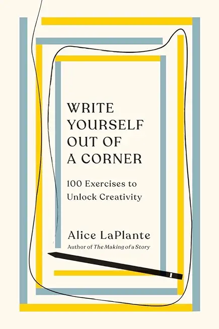 Write Yourself Out of a Corner: 100 Exercises to Unlock Creativity